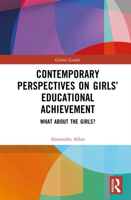 Contemporary Perspectives on Girls’ Educational Achievement : What About the Girls?