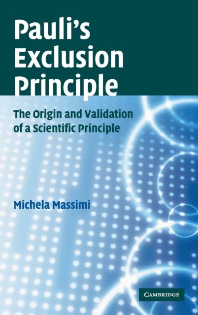 Pauli's Exclusion Principle : The Origin and Validation of a Scientific Principle