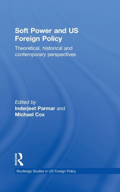 Soft Power and US Foreign Policy : Theoretical, Historical and Contemporary Perspectives
