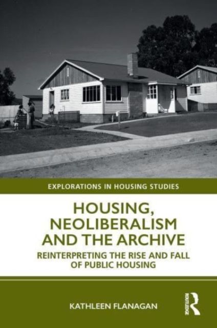 Housing, Neoliberalism and the Archive : Reinterpreting the Rise and Fall of Public Housing