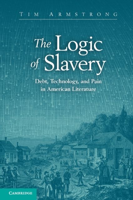 The Logic of Slavery : Debt, Technology, and Pain in American Literature