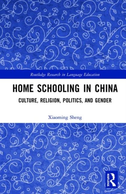 Home Schooling in China : Culture, Religion, Politics, and Gender
