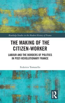 The Making of the Citizen-Worker : Labour and the Borders of Politics in Post-revolutionary France