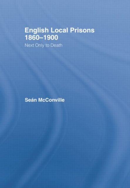 English Local Prisons, 1860-1900 : Next Only to Death
