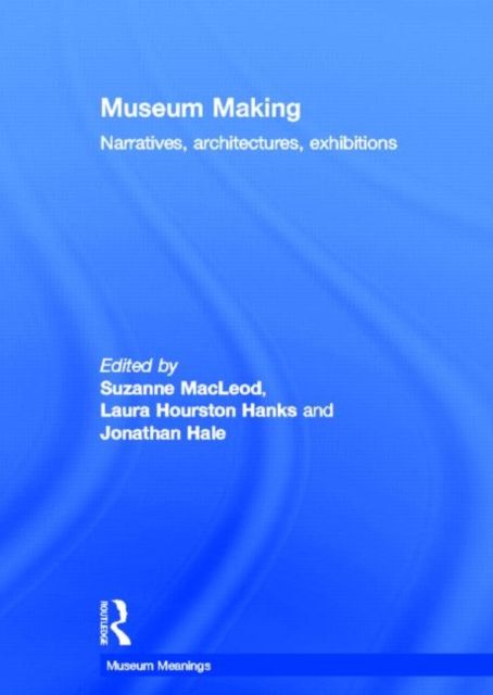 Museum Making : Narratives, Architectures, Exhibitions