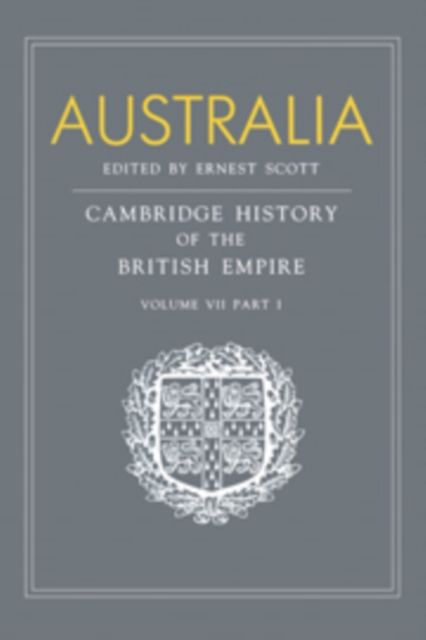 Australia, Part 1, Australia : A Reissue of Volume VII, Part I of the Cambridge History of the British Empire