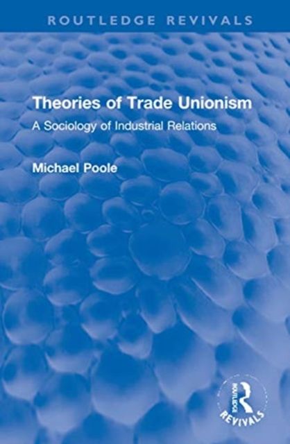 Theories of Trade Unionism : A Sociology of Industrial Relations