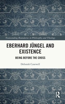 Eberhard Jungel and Existence : Being Before the Cross