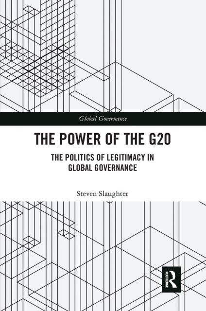 The Power of the G20 : The Politics of Legitimacy in Global Governance