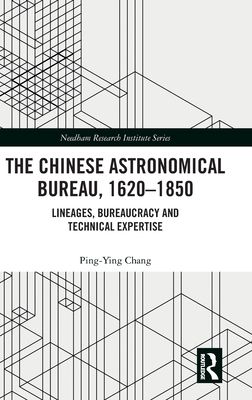 The Chinese Astronomical Bureau, 1620–1850 : Lineages, Bureaucracy and Technical Expertise