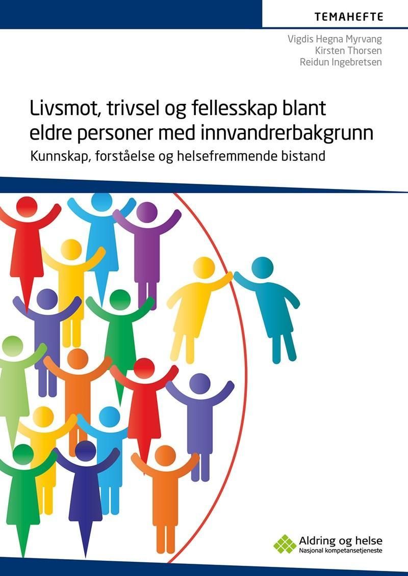 Livsmot, trivsel og fellesskap blant eldre personer med innvandrerbakgrunn : kunnskap, forståelse og helsefremmende bistand : temahefte