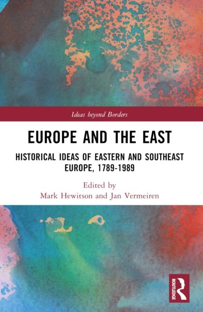 Europe and the East : Historical Ideas of Eastern and Southeast Europe, 1789-1989