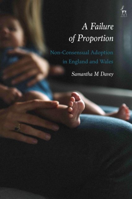 A Failure of Proportion : Non-Consensual Adoption in England and Wales