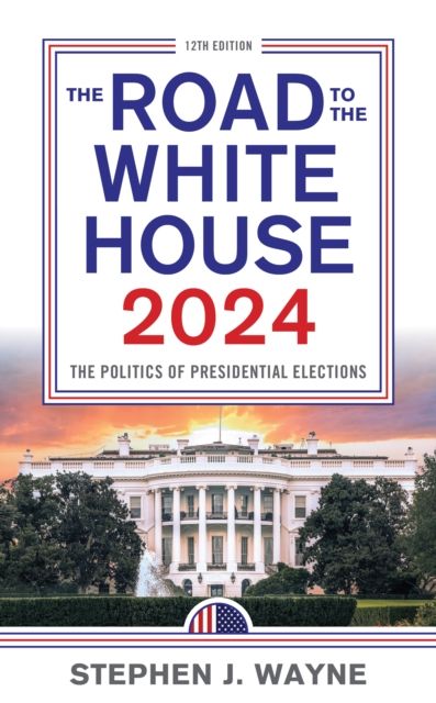 The Road to the White House 2024 : The Politics of Presidential Elections