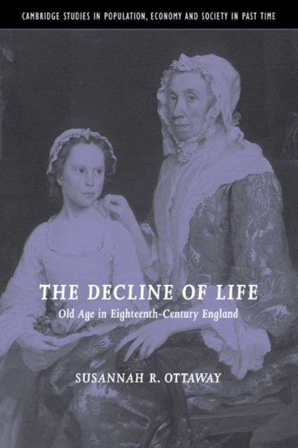 The Decline of Life : Old Age in Eighteenth-Century England