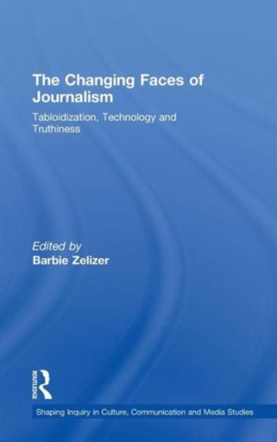The Changing Faces of Journalism : Tabloidization, Technology and Truthiness
