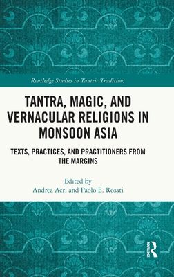 Tantra, Magic, and Vernacular Religions in Monsoon Asia : Texts, Practices, and Practitioners from the Margins
