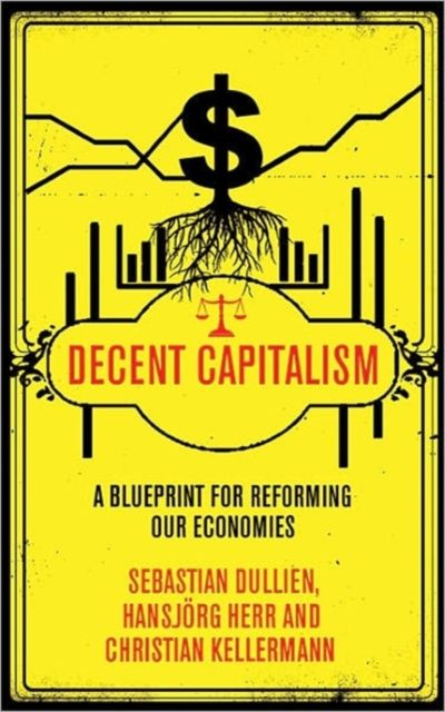 Decent Capitalism : A Blueprint for Reforming our Economies