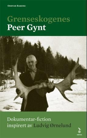 Grenseskogenes Peer Gynt : dokumentarisk fiction inspirert av Ludvig Ørnelund