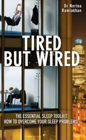 Tired But Wired : How to Overcome Your Sleep Problems - The Essential Sleep Toolkit