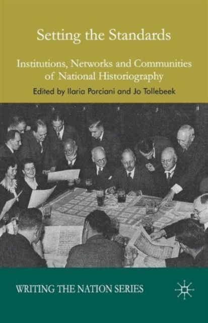Setting the Standards : Institutions, Networks and Communities of National Historiography