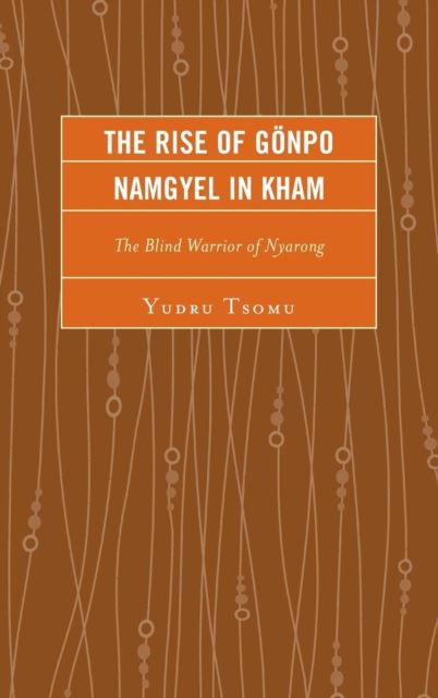 The Rise of Gonpo Namgyel in Kham : The Blind Warrior of Nyarong