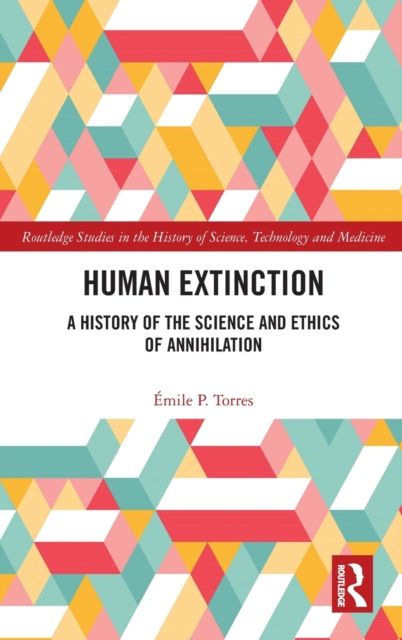 Human Extinction : A History of the Science and Ethics of Annihilation