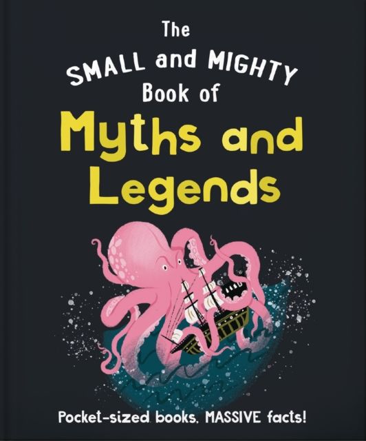 The Small and Mighty Book of Myths and Legends : Pocket-sized books, MASSIVE facts!