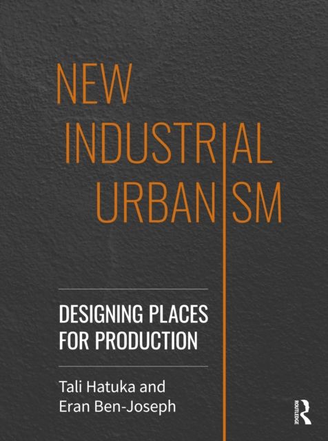 New Industrial Urbanism : Designing Places for Production