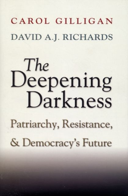 The Deepening Darkness : Patriarchy, Resistance, and Democracy's Future