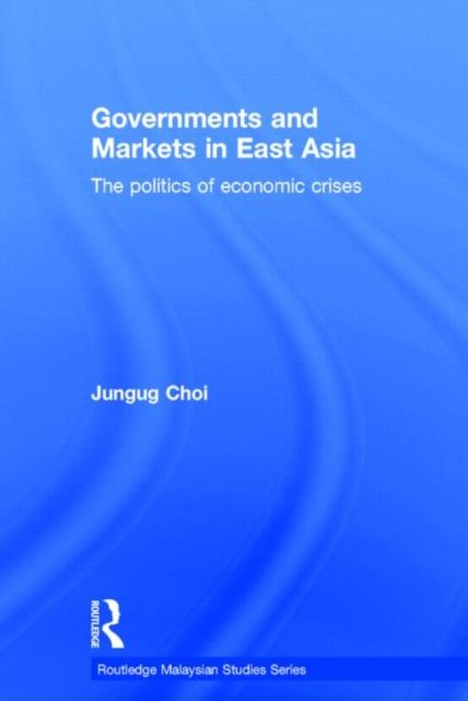 Governments and Markets in East Asia : The Politics of Economic Crises