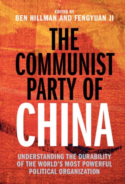 The Communist Party of China : Understanding the Durability of the World's Most Powerful Political Organization