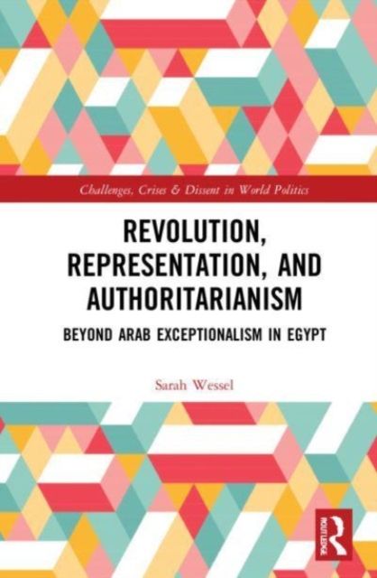 Revolution, Representation, and Authoritarianism : Beyond Arab Exceptionalism in Egypt
