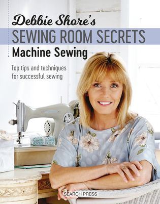 Debbie Shore's Sewing Room Secrets: Machine Sewing : Top Tips and Techniques for Successful Sewing