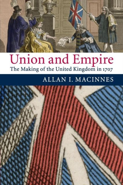 Union and Empire : The Making of the United Kingdom in 1707