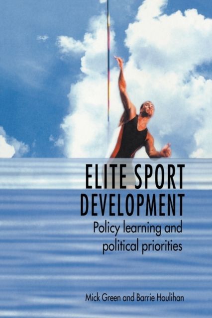 Elite Sport Development : Policy Learning and Political Priorities