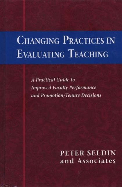 Changing Practices in Evaluating Teaching : A Practical Guide to Improved Faculty Performance and Promotion/Tenure Decisions