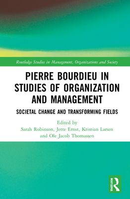 Pierre Bourdieu in Studies of Organization and Management : Societal Change and Transforming Fields