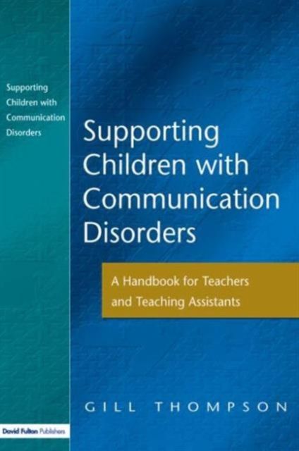 Supporting Communication Disorders : A Handbook for Teachers and Teaching Assistants