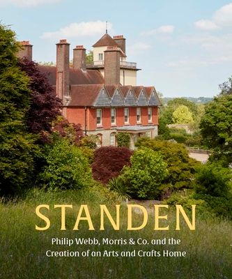 Standen : Philip Webb, Morris & Co. and the Creation of an Arts and Crafts Home