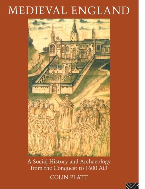 Medieval England : A Social History and Archaeology from the Conquest to 1600 AD