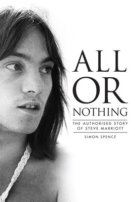 All or nothing : the authorised story of Steve Marriott