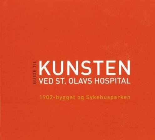 Visuelle vitaminer : 1902-bygget og sykehusparken : guide til kunsten ved St. Olavs hospital