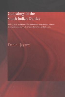 Genealogy of the South Indian Deities : An English Translation of Bartholomaus Ziegenbalg's Original German Manuscript with a Textual Analysis and Glossary