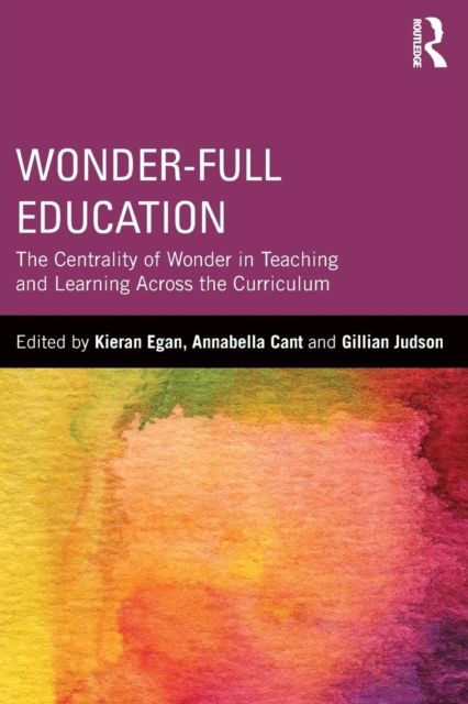 Wonder-Full Education : The Centrality of Wonder in Teaching and Learning Across the Curriculum