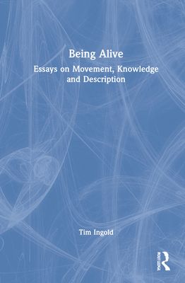 Being Alive : Essays on Movement, Knowledge and Description
