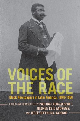Voices of the Race : Black Newspapers in Latin America, 1870–1960