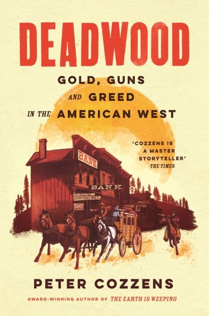 Deadwood : Gold, Guns and Greed in the American West
