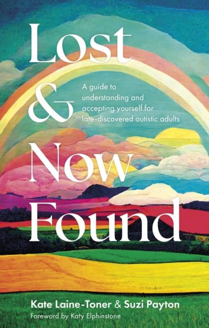 Lost and Now Found : A guide to understanding and accepting yourself for late-discovered autistic adults