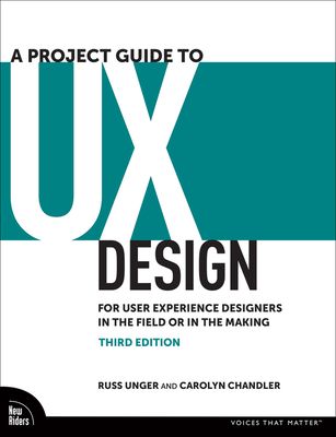 A Project Guide to UX Design : For User Experience Designers in the Field or in the Making